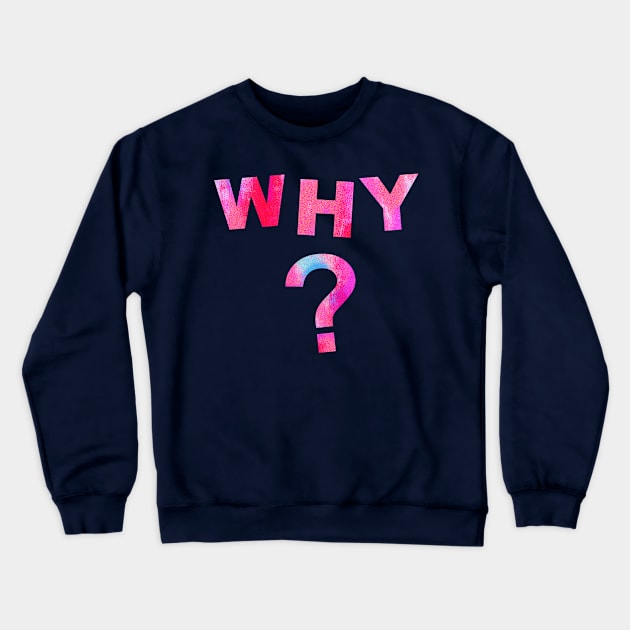 W H Y ? Crewneck Sweatshirt by tuffghost